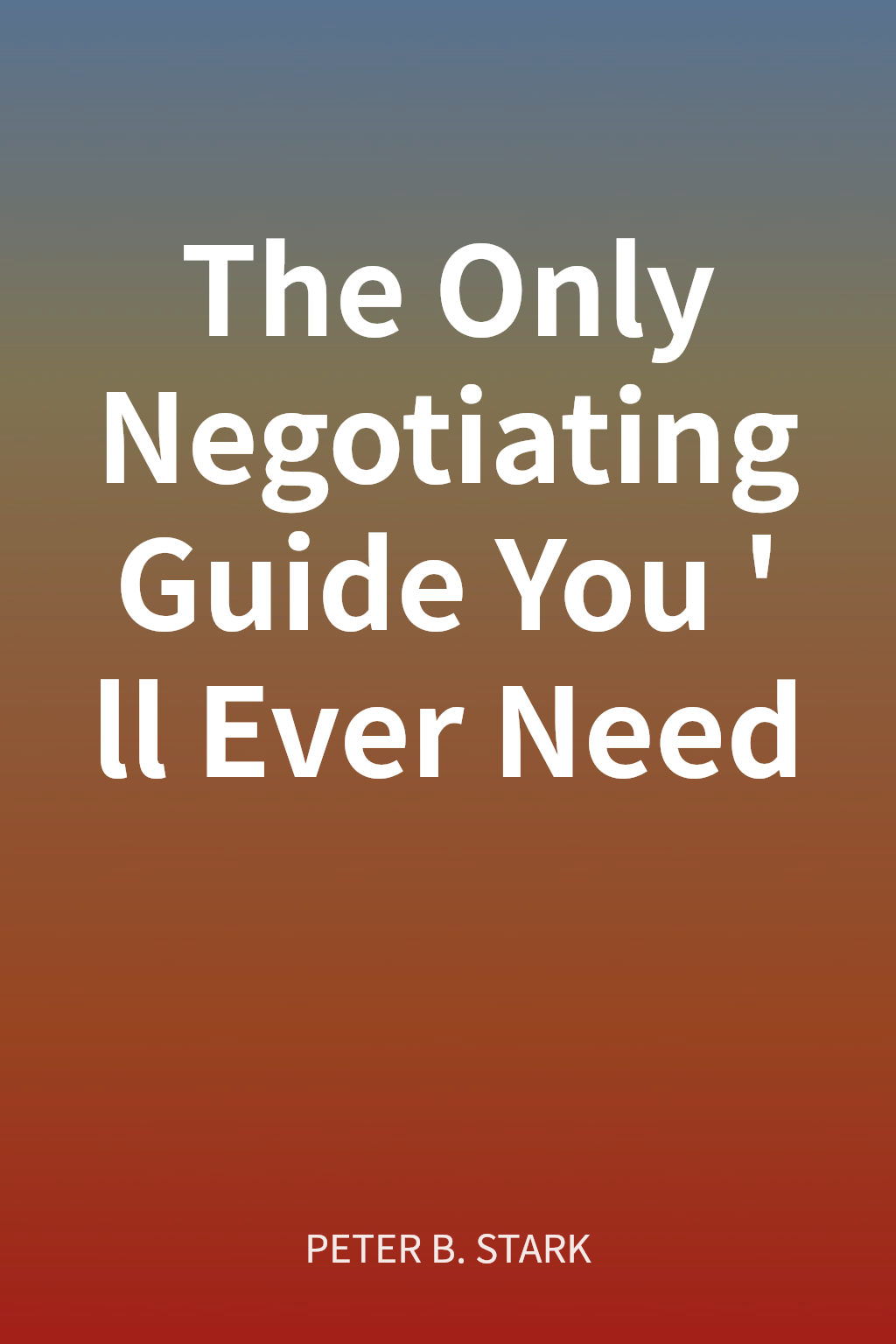 The Only Negotiating Guide You'll Ever Need cover
