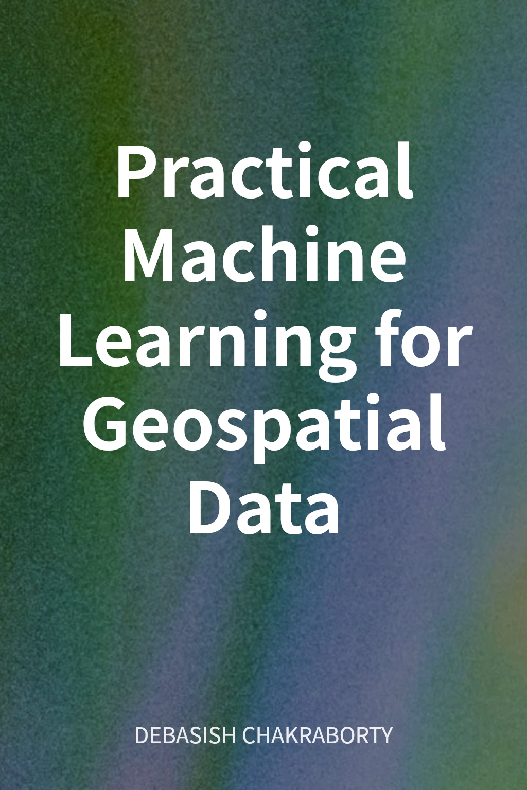 Practical Machine Learning for Geospatial Data cover