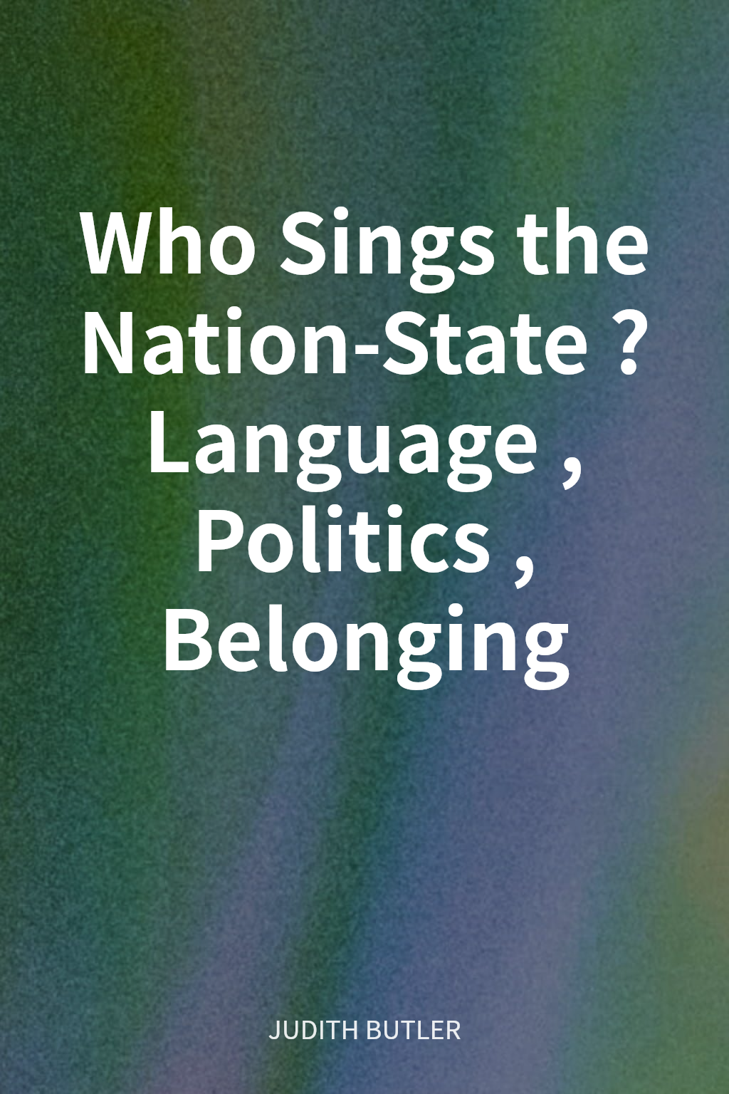 Who Sings the Nation-State? Language, Politics, Belonging cover