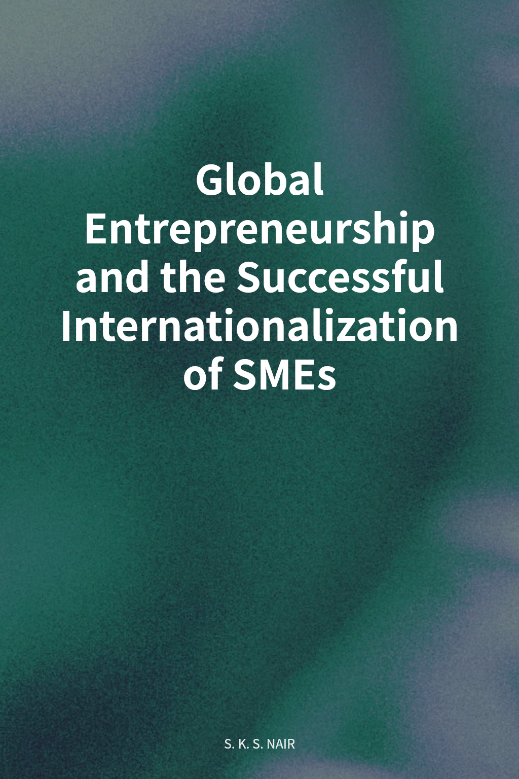 Global Entrepreneurship and the Successful Internationalization of SMEs cover