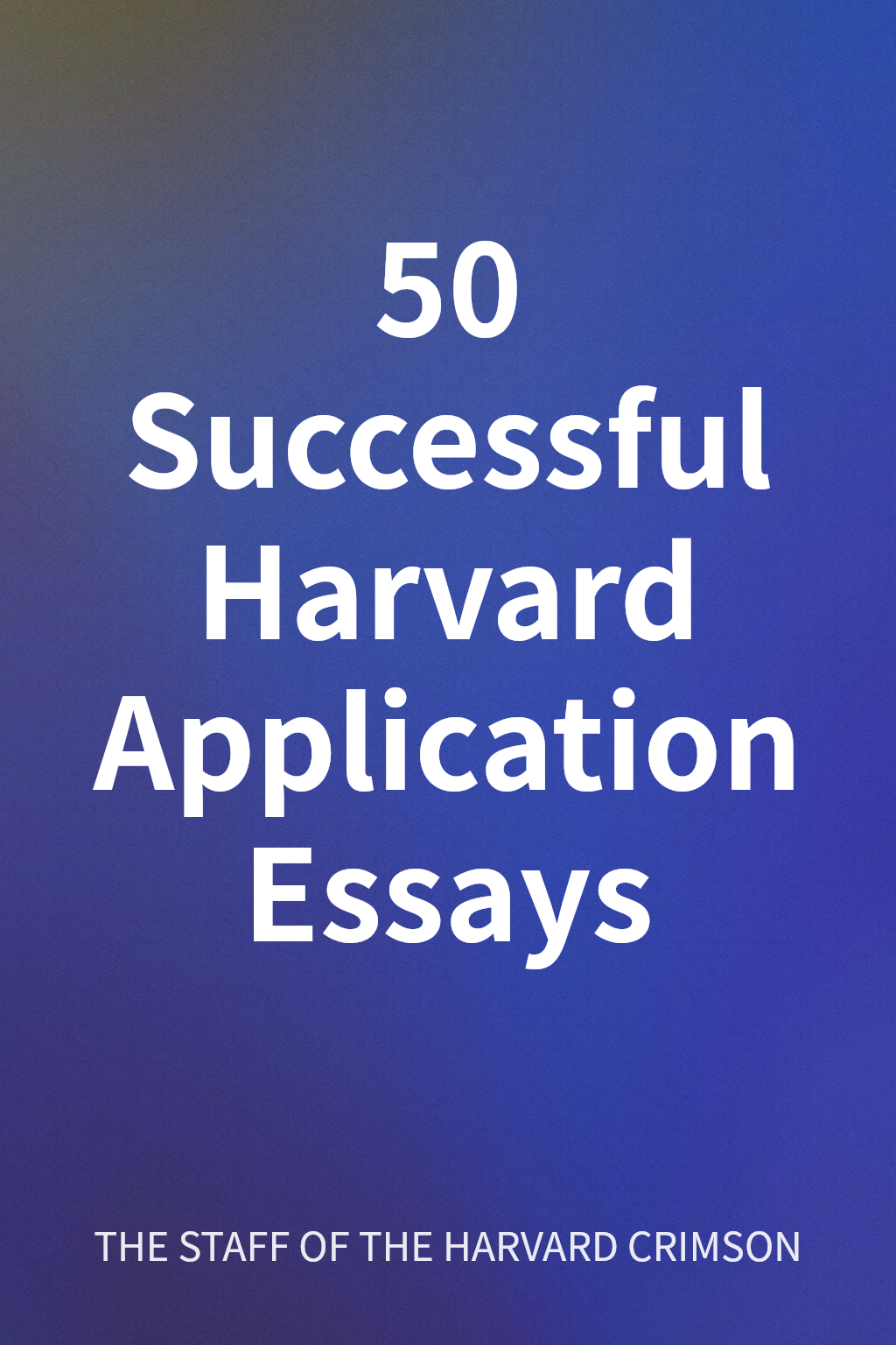 50 Successful Harvard Application Essays cover