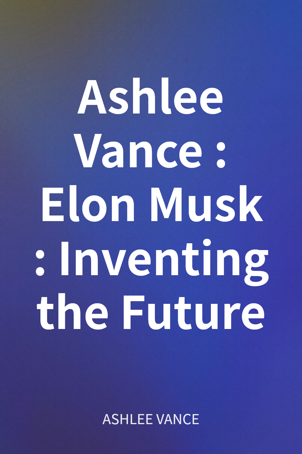 Ashlee Vance: Elon Musk: Inventing the Future cover