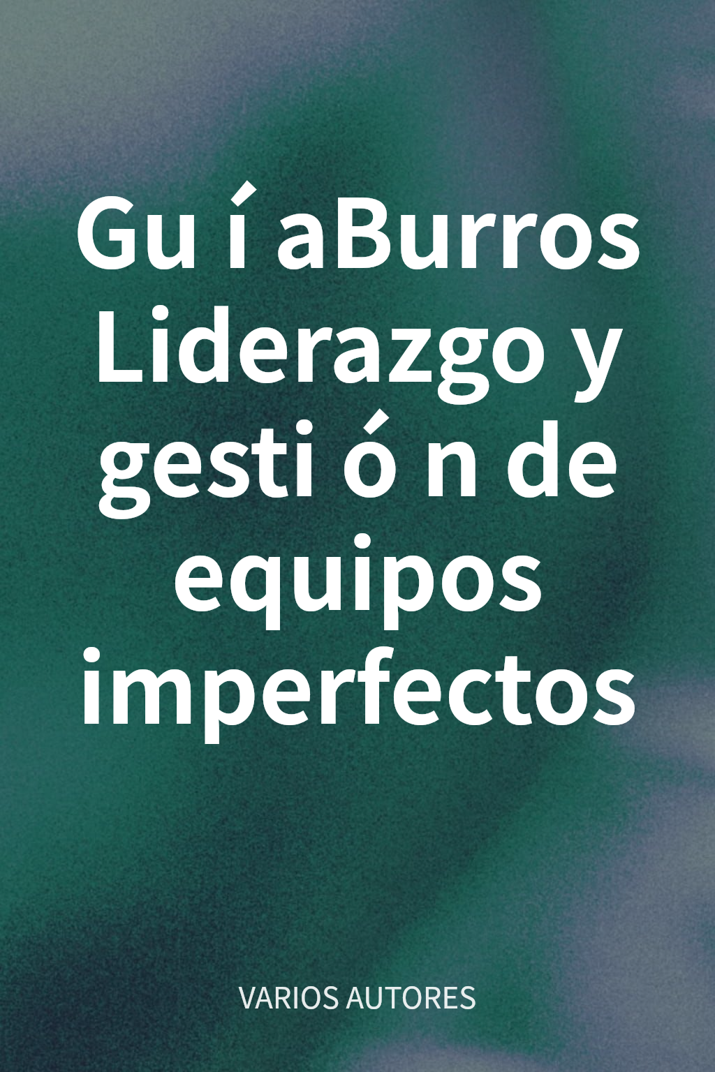 GuíaBurros Liderazgo y gestión de equipos imperfectos cover