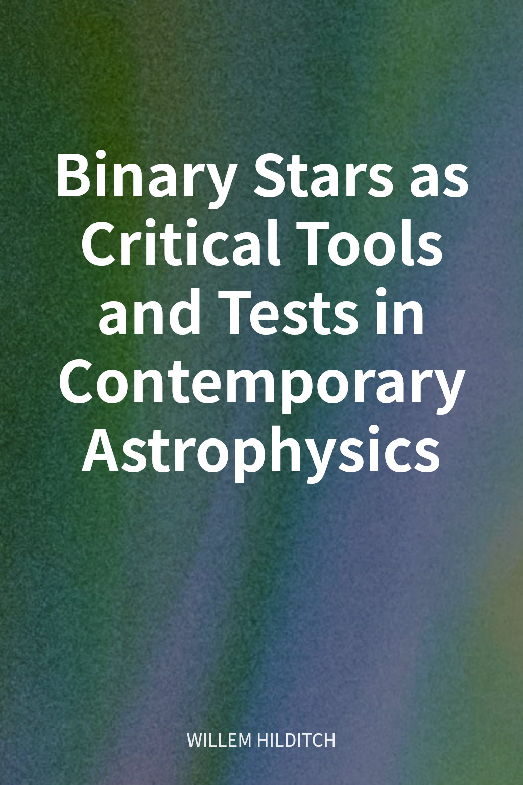 Binary Stars as Critical Tools and Tests in Contemporary Astrophysics cover