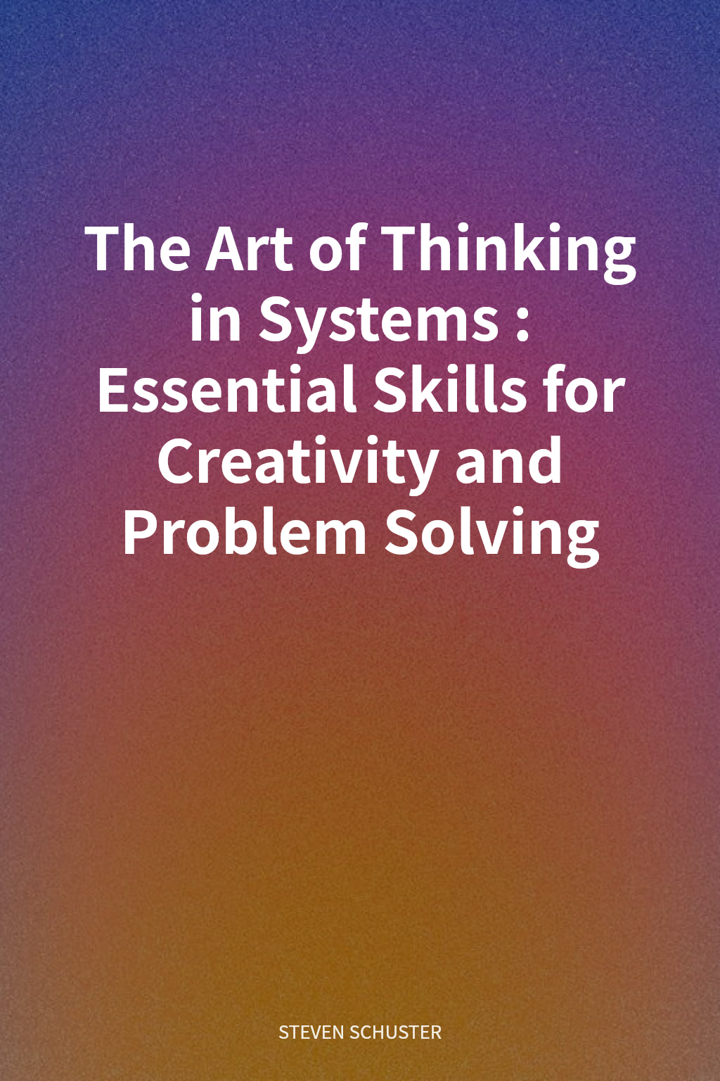 The Art of Thinking in Systems: Essential Skills for Creativity and Problem Solving cover
