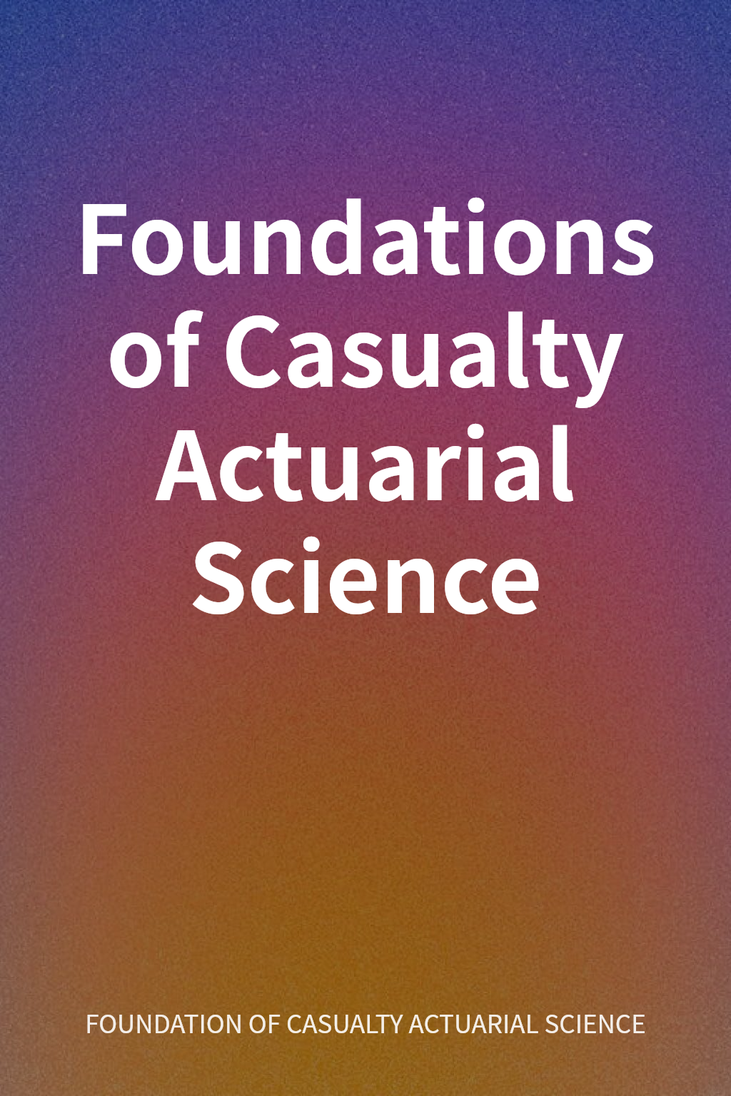 Foundations of Casualty Actuarial Science cover
