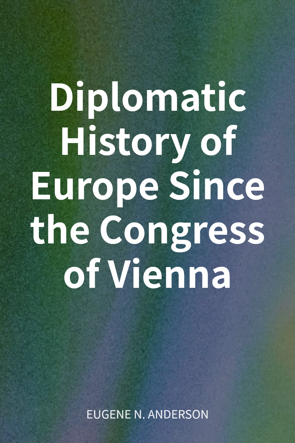 Diplomatic History of Europe Since the Congress of Vienna cover