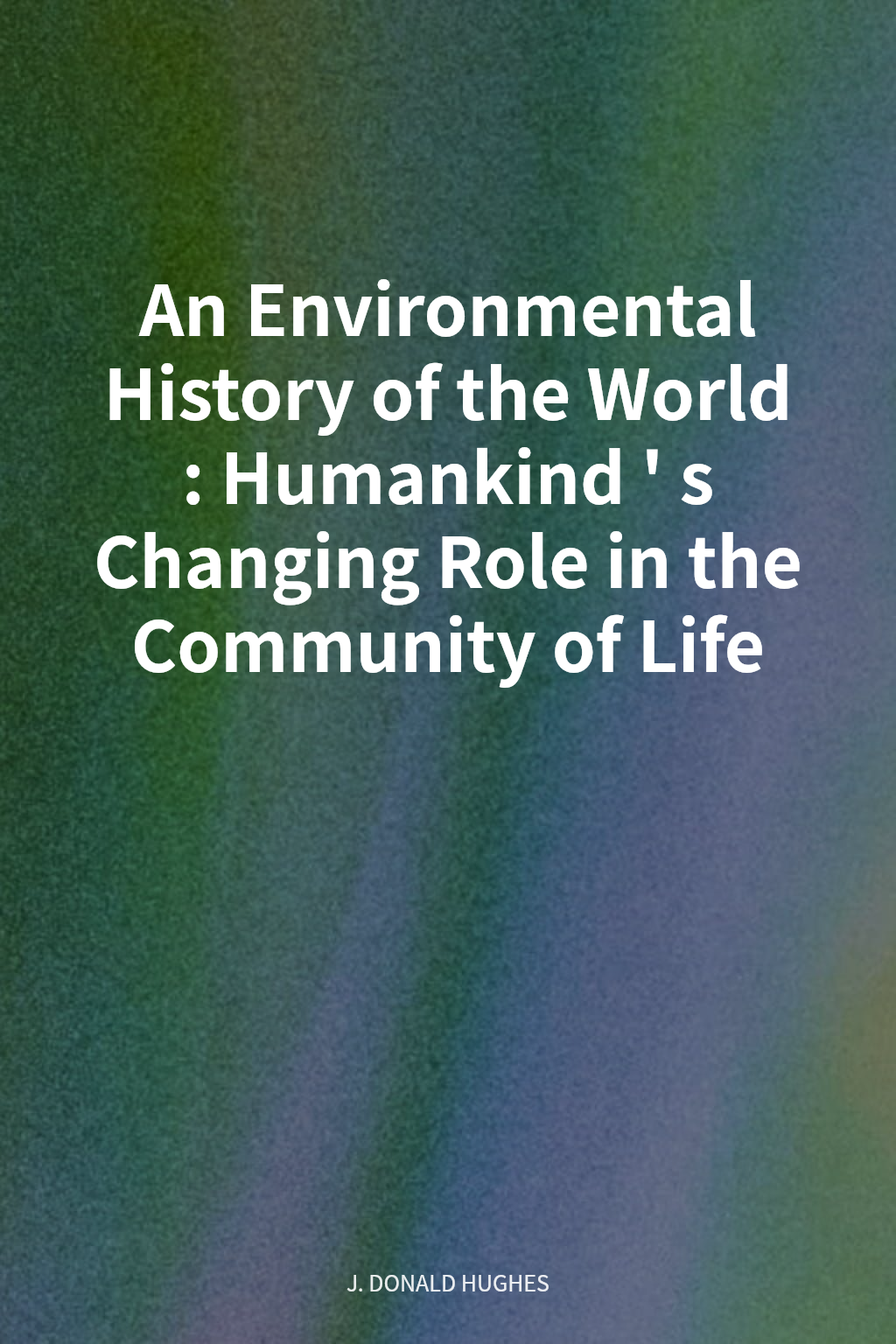 An Environmental History of the World: Humankind's Changing Role in the Community of Life cover