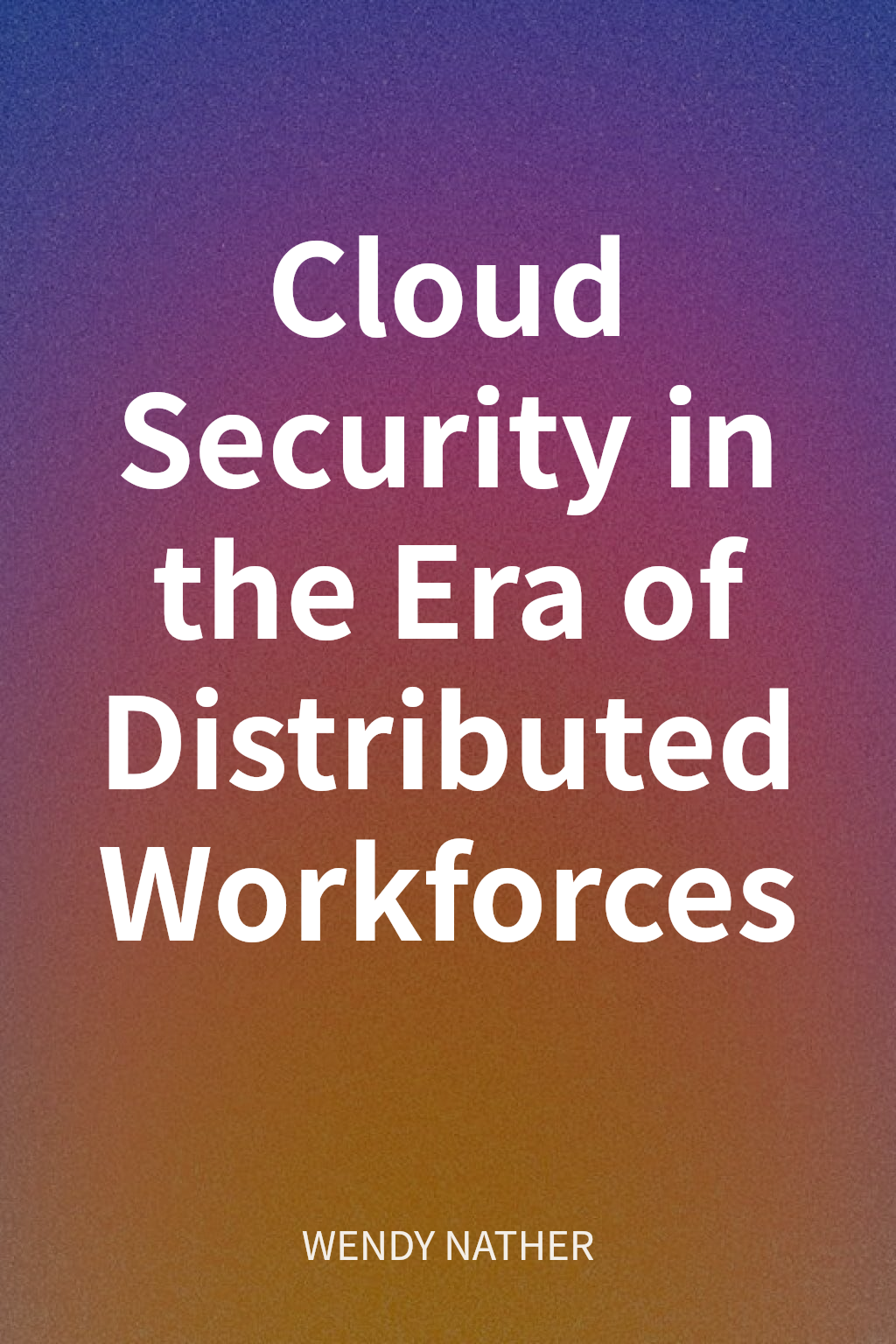Cloud Security in the Era of Distributed Workforces cover