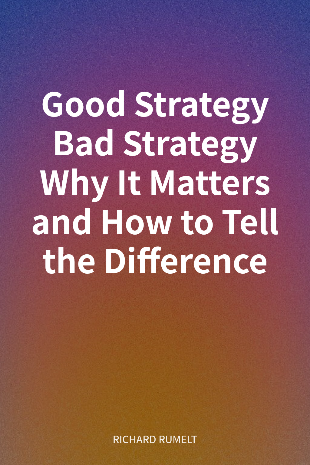 Good Strategy Bad Strategy Why It Matters and How to Tell the Difference cover