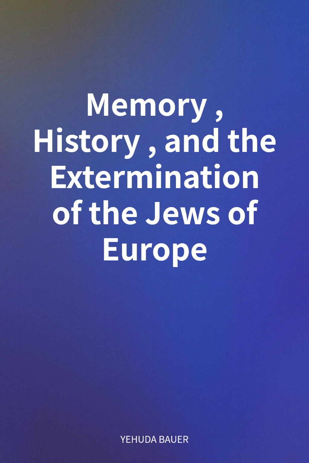 Memory, History, and the Extermination of the Jews of Europe cover