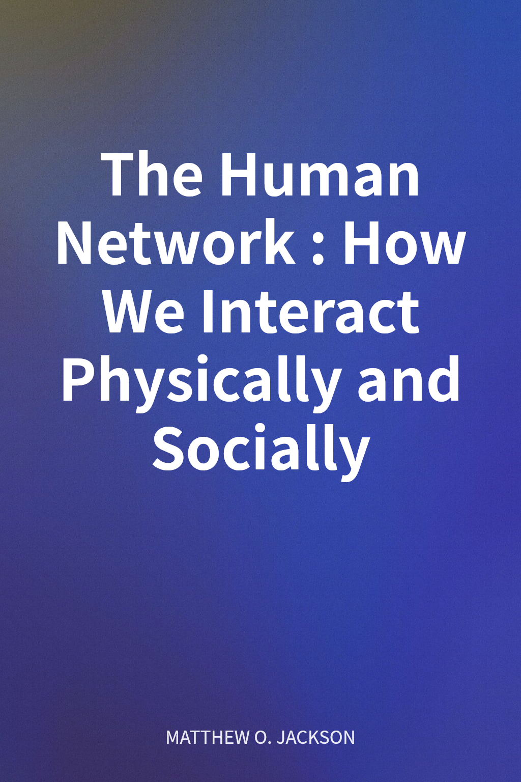 The Human Network: How We Interact Physically and Socially cover