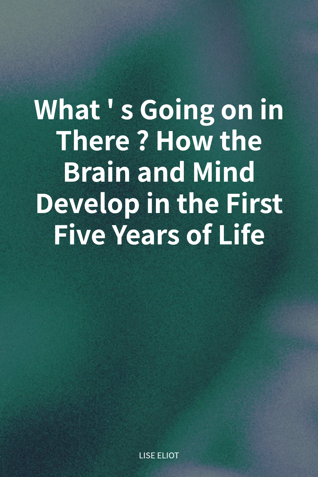 What's Going on in There? How the Brain and Mind Develop in the First Five Years of Life cover