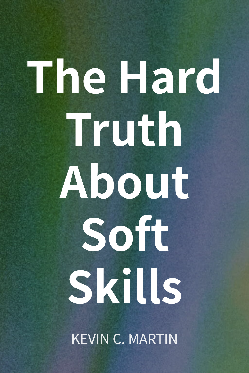The Hard Truth About Soft Skills cover