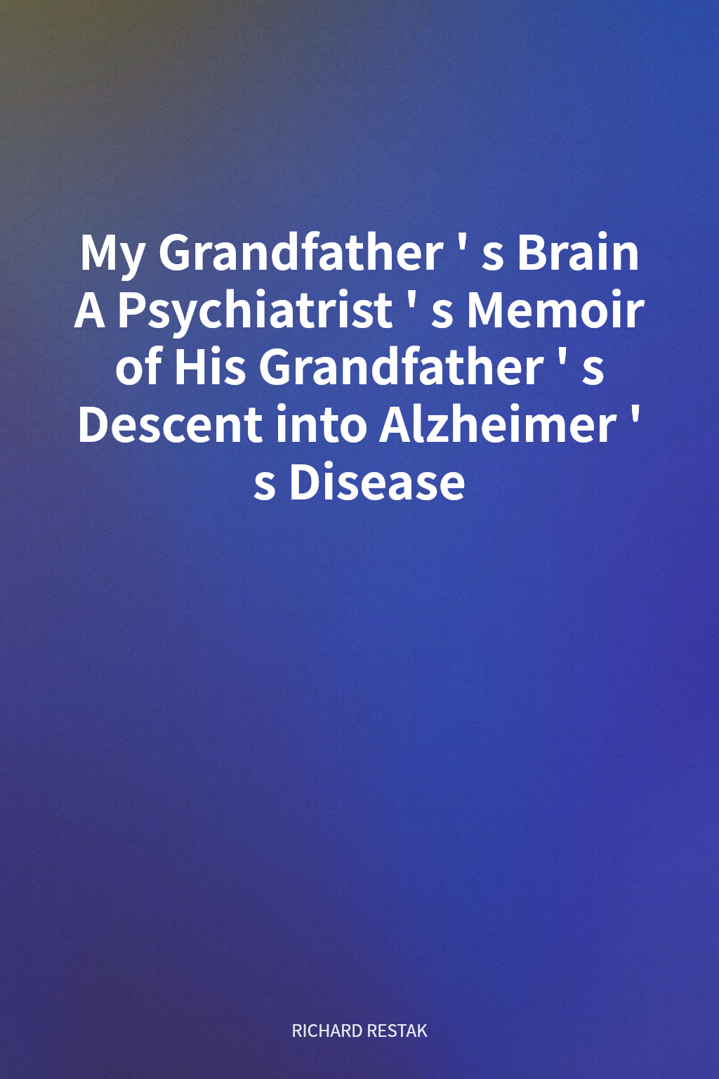 My Grandfather's Brain A Psychiatrist's Memoir of His Grandfather's Descent into Alzheimer's Disease cover