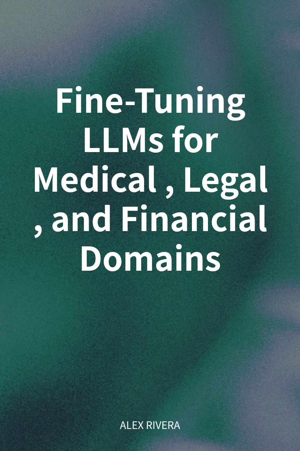 Fine-Tuning LLMs for Medical, Legal, and Financial Domains cover
