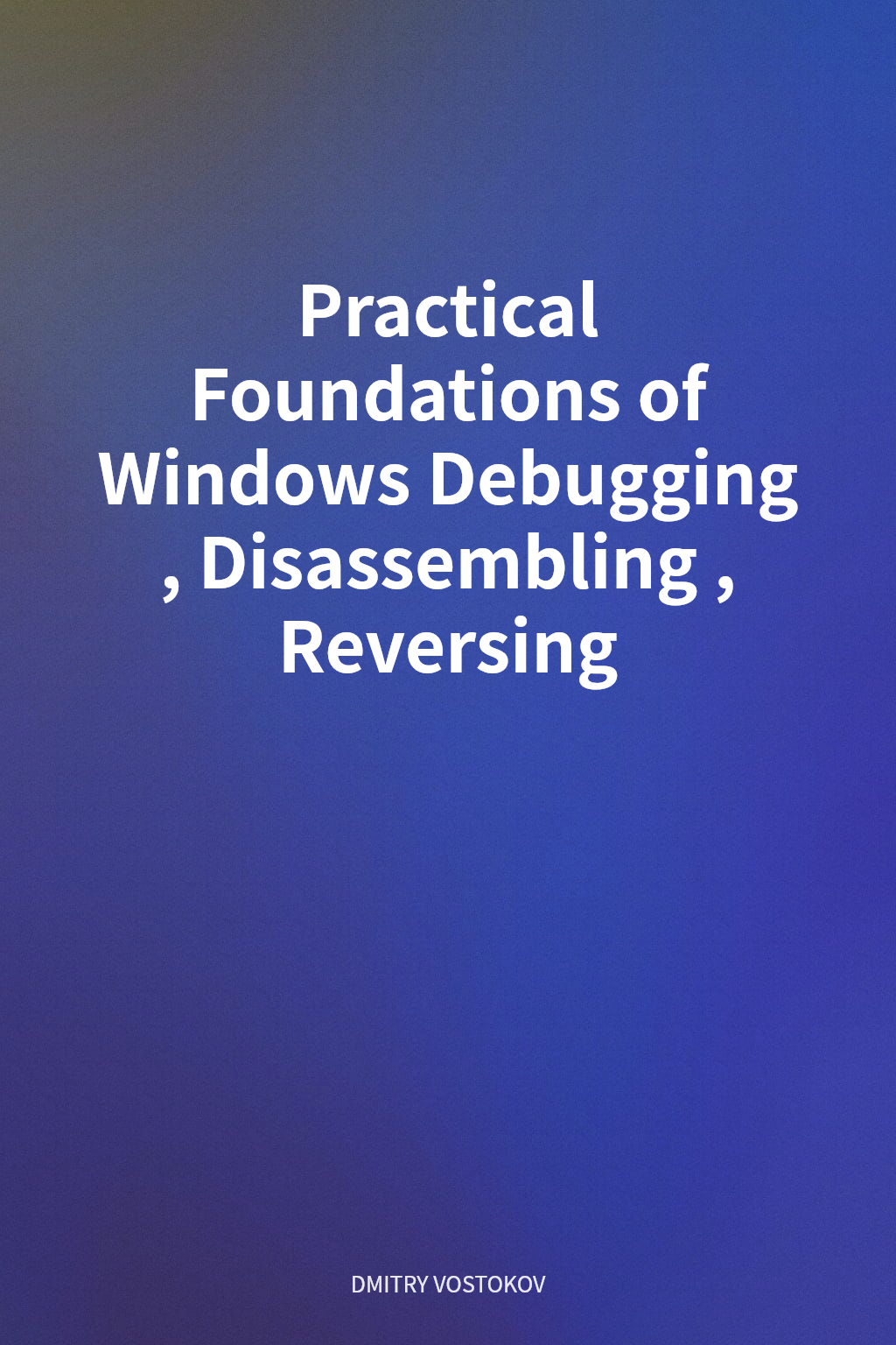 Practical Foundations of Windows Debugging, Disassembling, Reversing cover