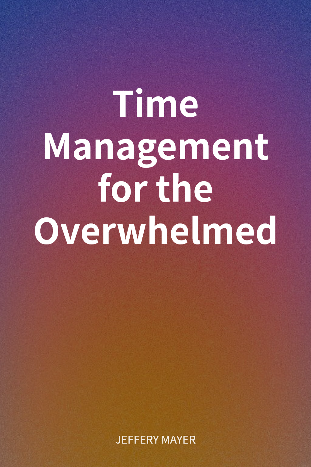 Time Management for the Overwhelmed cover