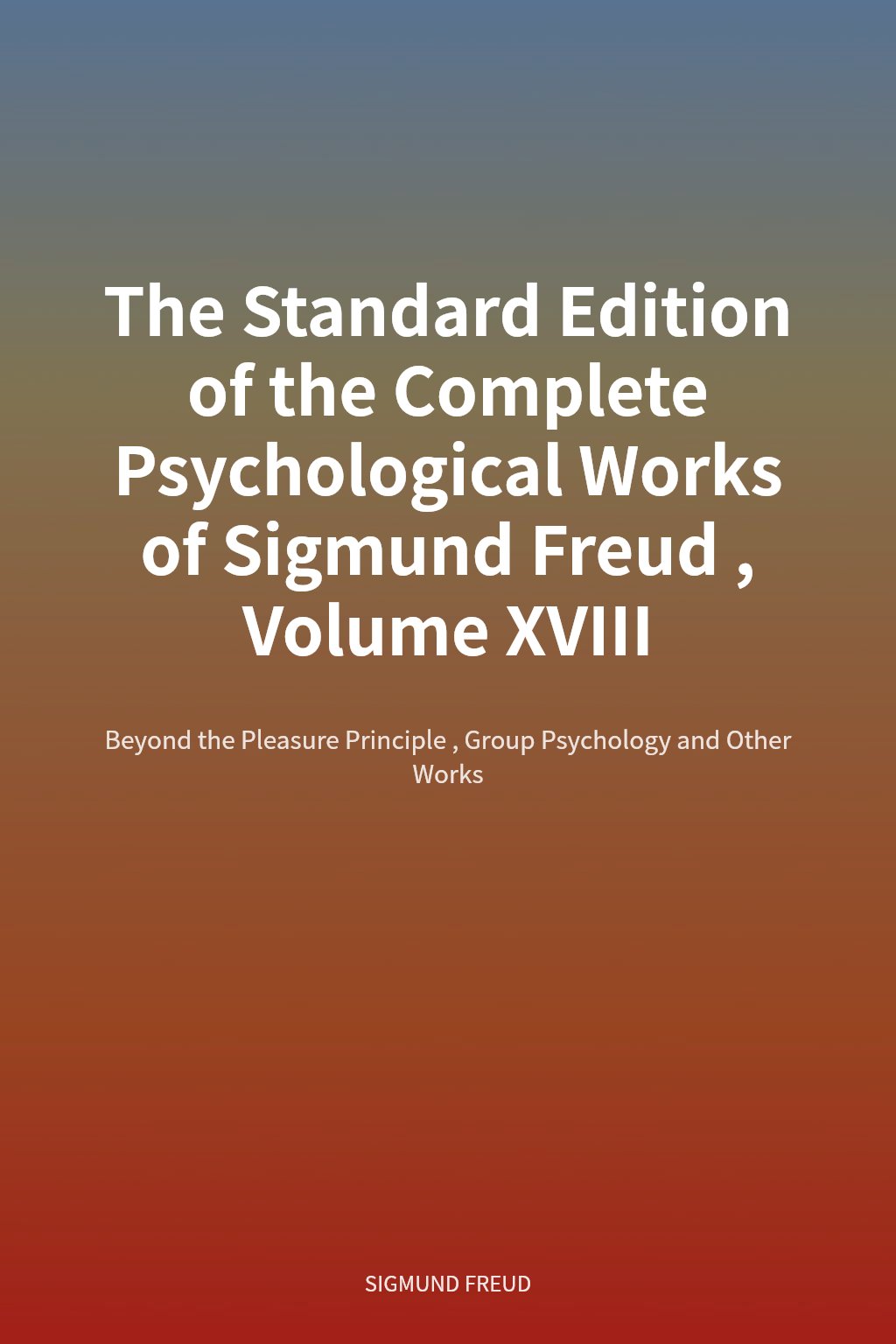 The Standard Edition of the Complete Psychological Works of Sigmund Freud, Volume XVIII cover