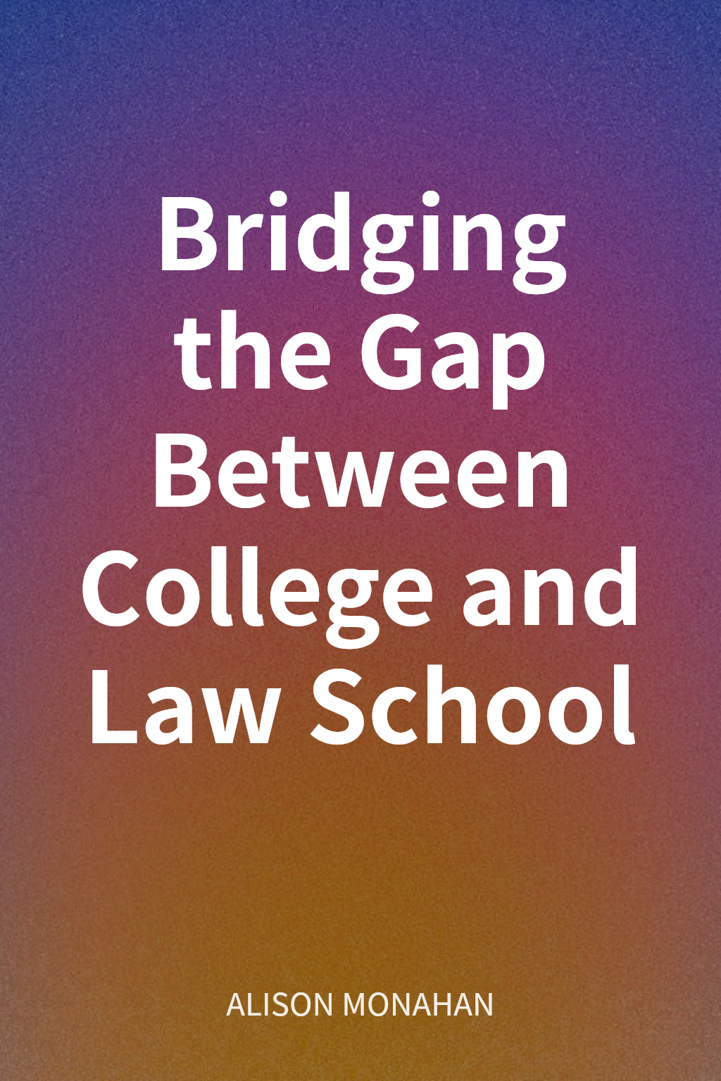Bridging the Gap Between College and Law School cover