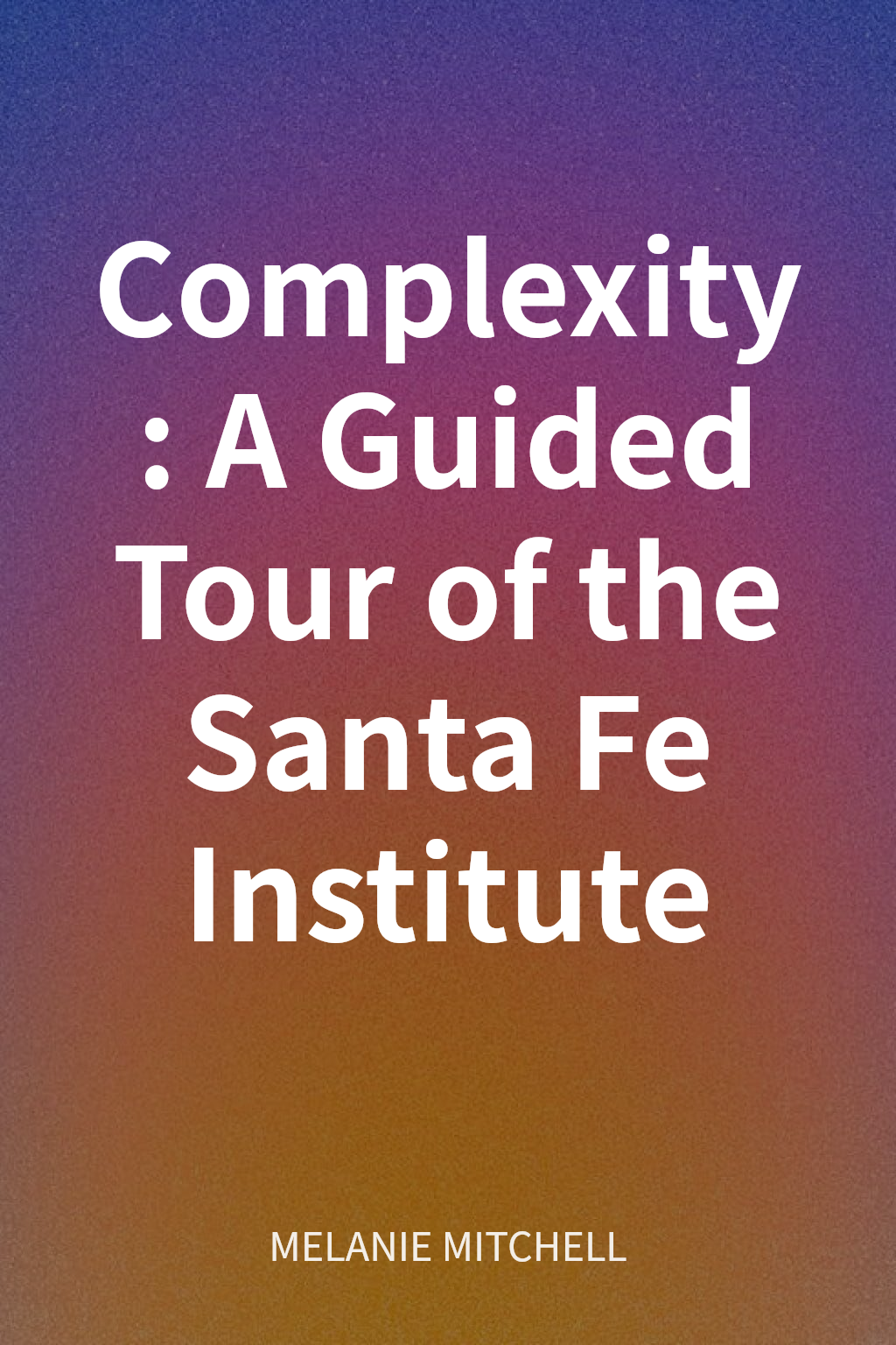 Complexity: A Guided Tour of the Santa Fe Institute cover