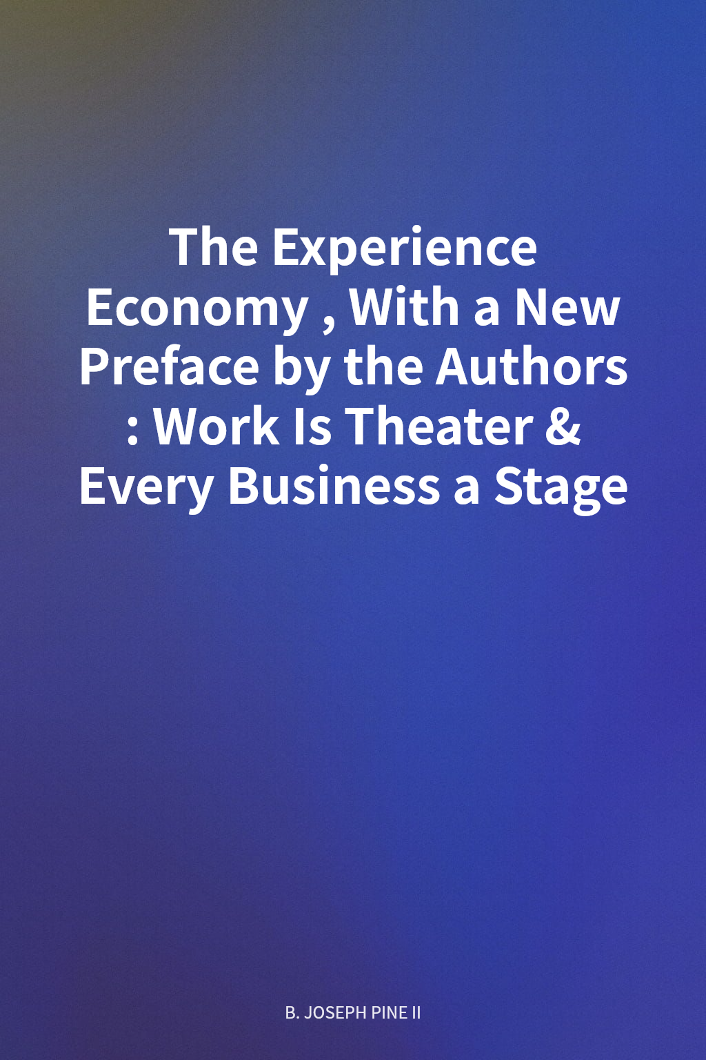 The Experience Economy, With a New Preface by the Authors: Work Is Theater & Every Business a Stage cover