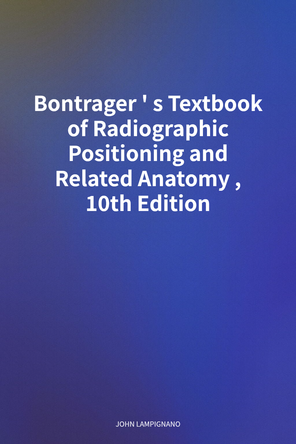 Bontrager's Textbook of Radiographic Positioning and Related Anatomy, 10th Edition cover