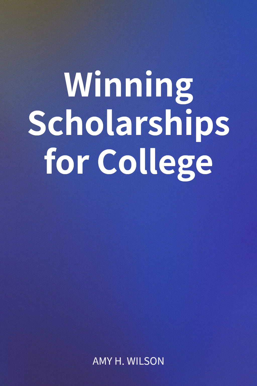 Winning Scholarships for College cover