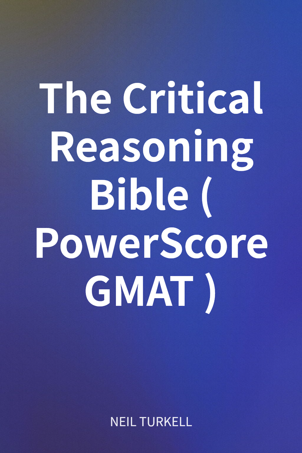 The Critical Reasoning Bible (PowerScore GMAT) cover