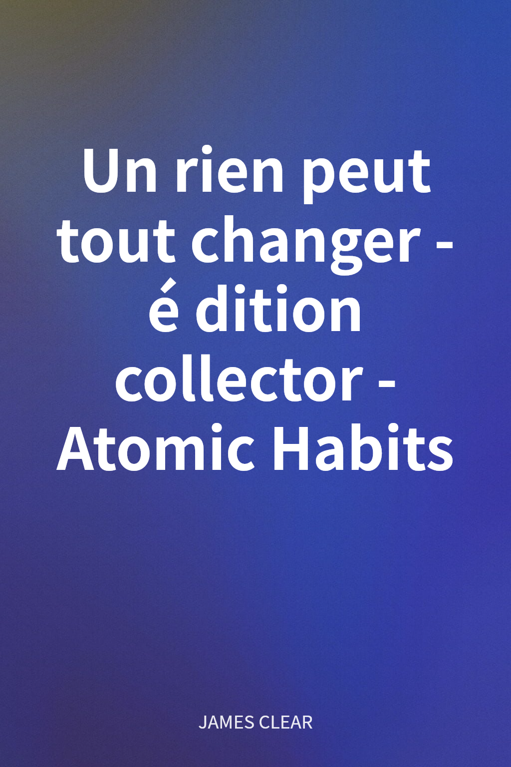 Un rien peut tout changer - édition collector - Atomic Habits cover