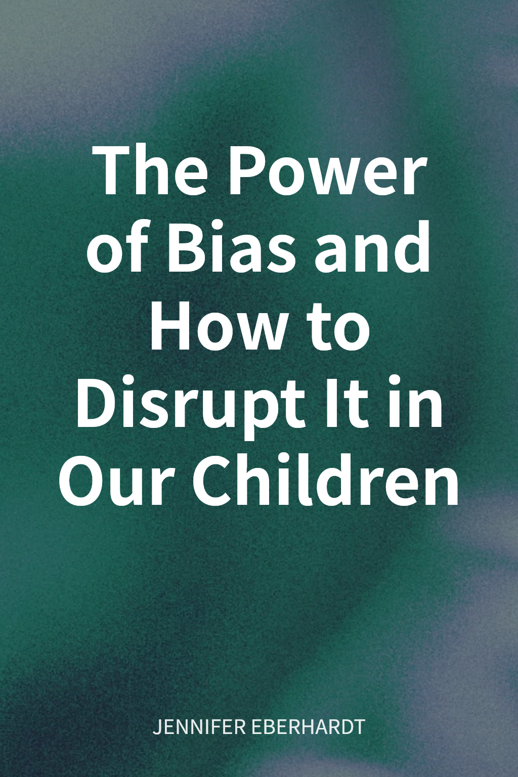 The Power of Bias and How to Disrupt It in Our Children cover