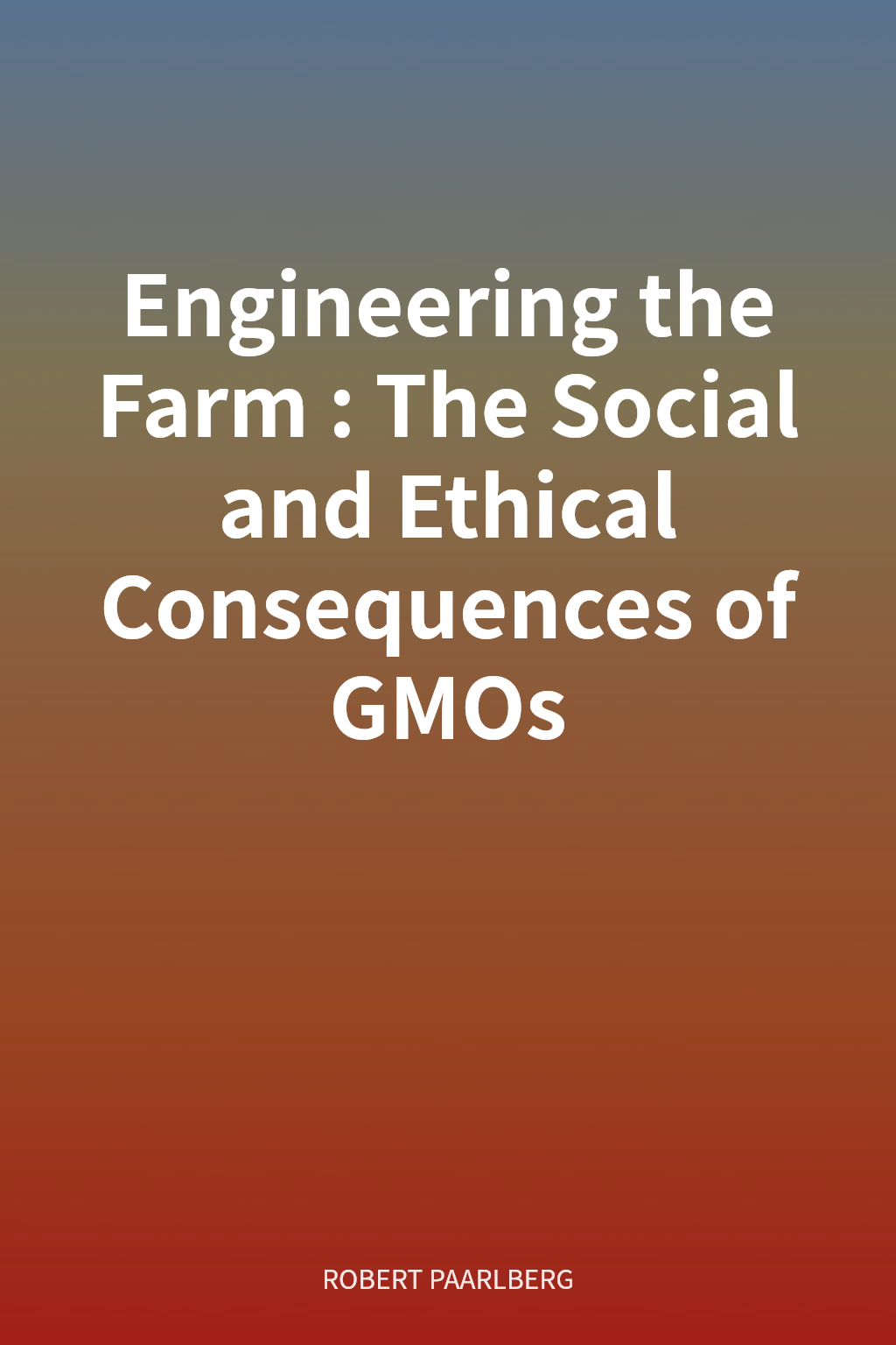 Engineering the Farm: The Social and Ethical Consequences of GMOs cover