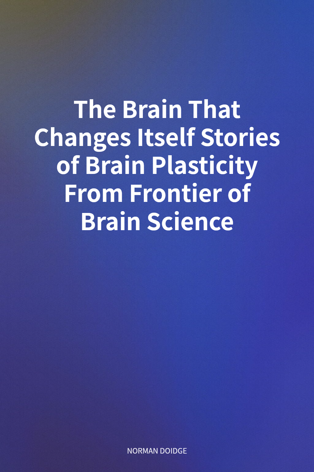 The Brain That Changes Itself Stories of Brain Plasticity From Frontier of Brain Science cover