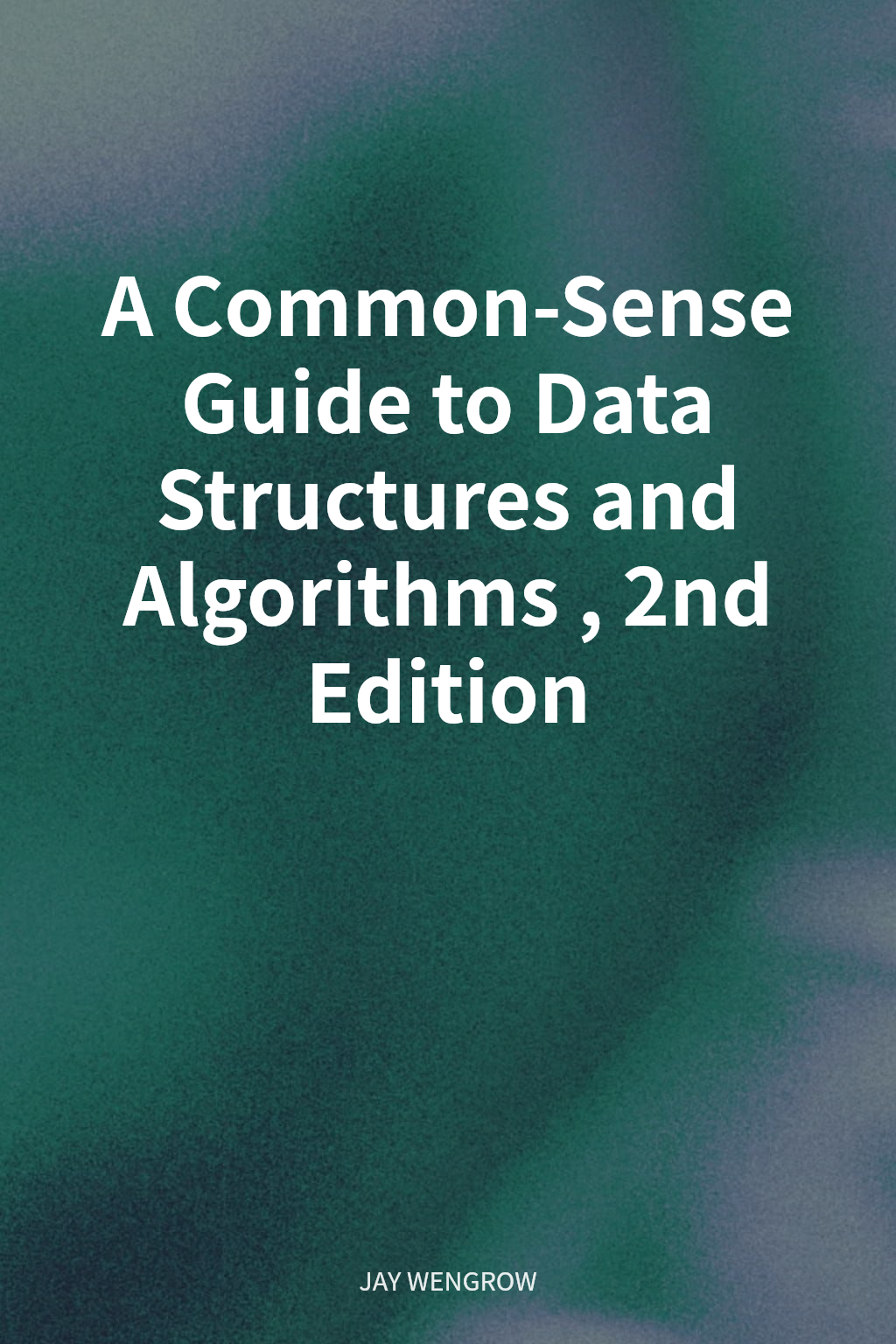 A Common-Sense Guide to Data Structures and Algorithms, 2nd Edition cover