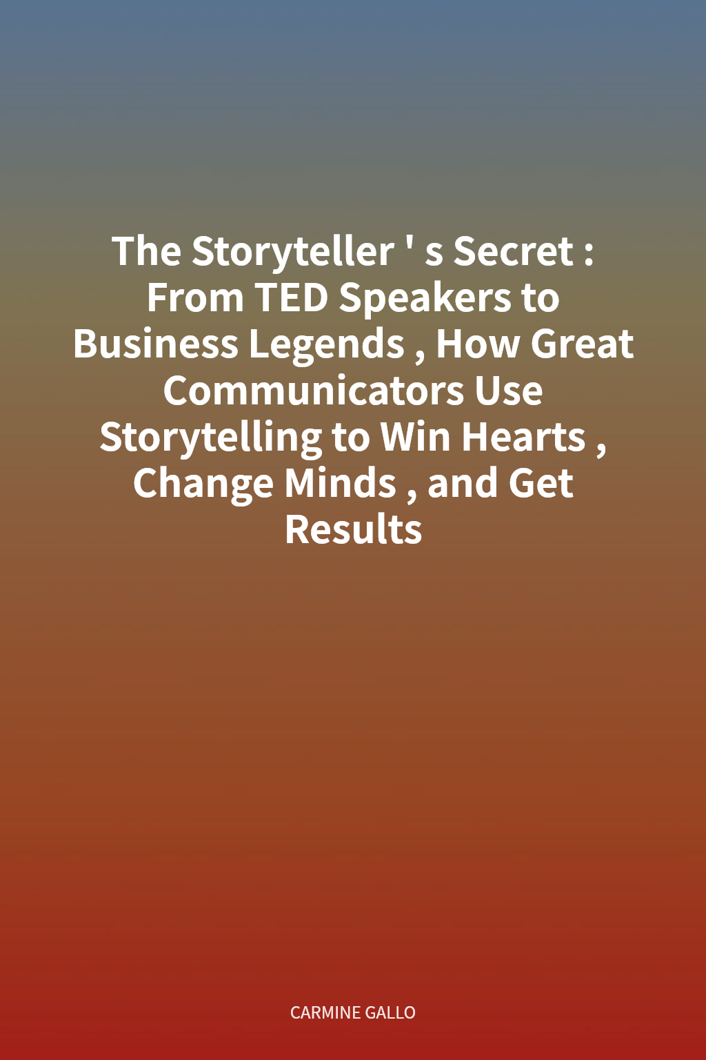 The Storyteller's Secret: From TED Speakers to Business Legends, How Great Communicators Use Storytelling to Win Hearts, Change Minds, and Get Results cover