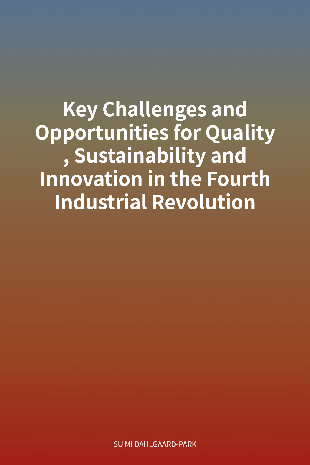 Key Challenges and Opportunities for Quality, Sustainability and Innovation in the Fourth Industrial Revolution cover