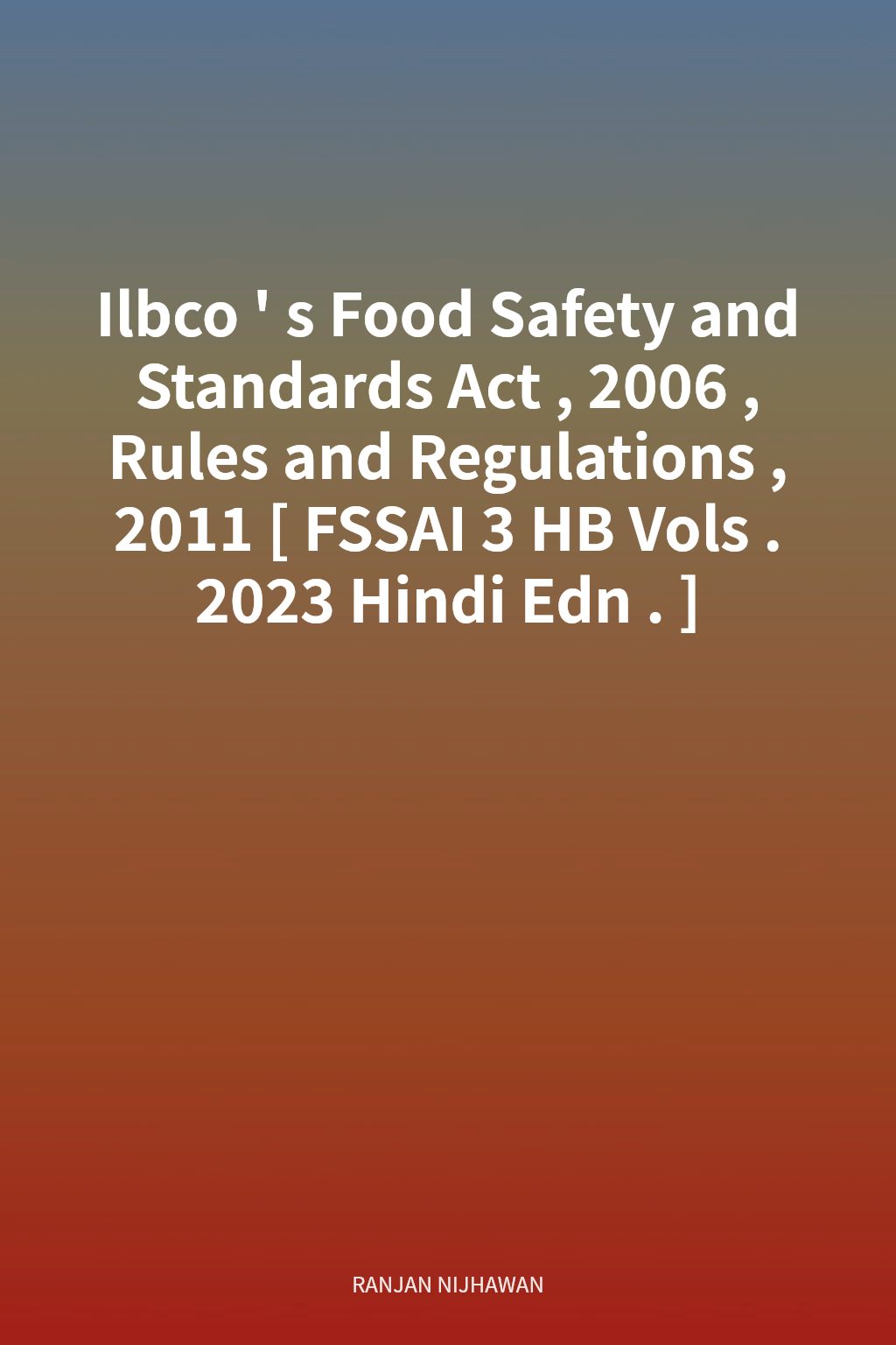 Ilbco's Food Safety and Standards Act, 2006, Rules and Regulations, 2011 [FSSAI 3 HB Vols. 2023 Hindi Edn.] cover