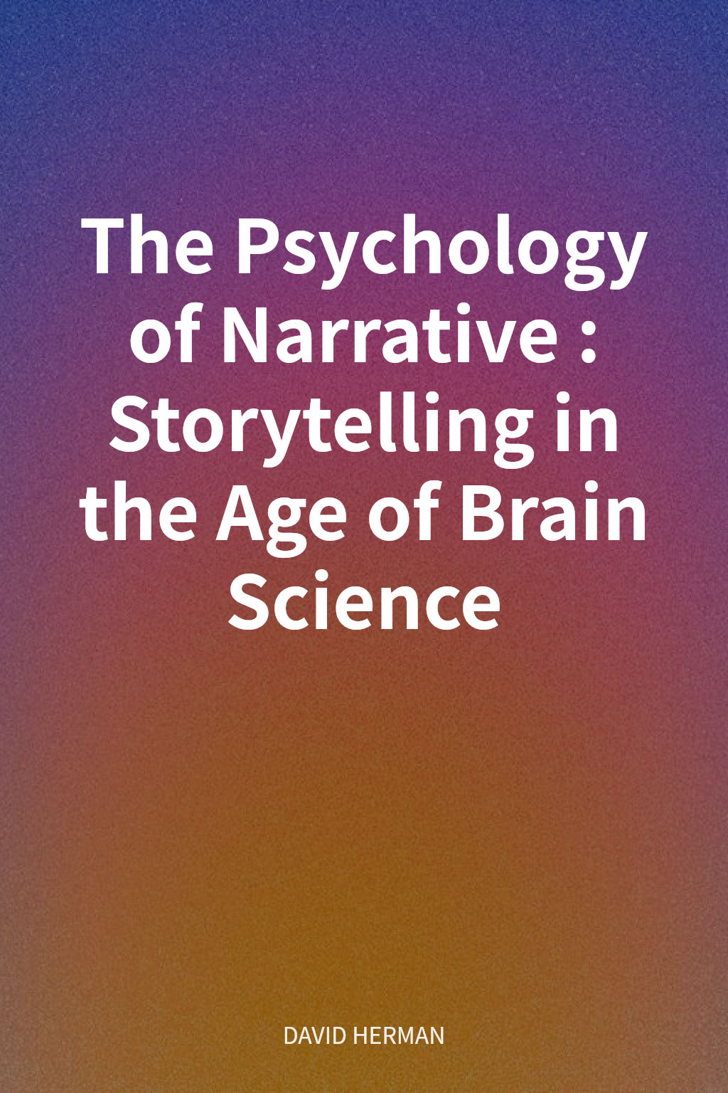 The Psychology of Narrative: Storytelling in the Age of Brain Science cover