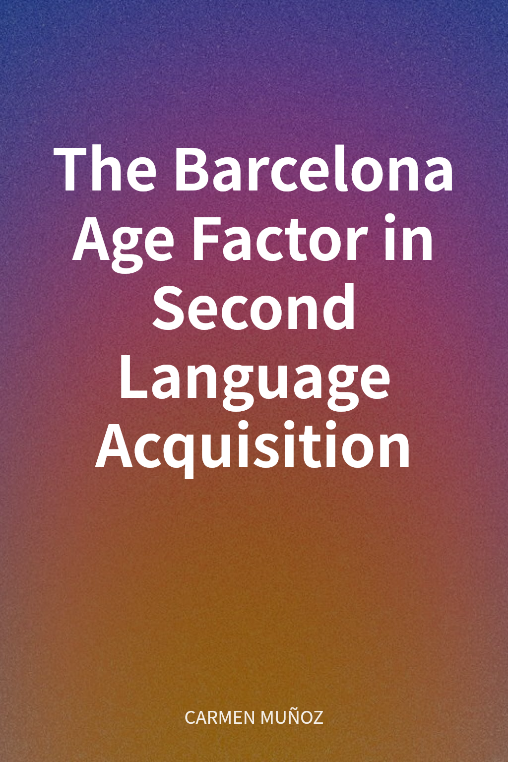 The Barcelona Age Factor in Second Language Acquisition cover