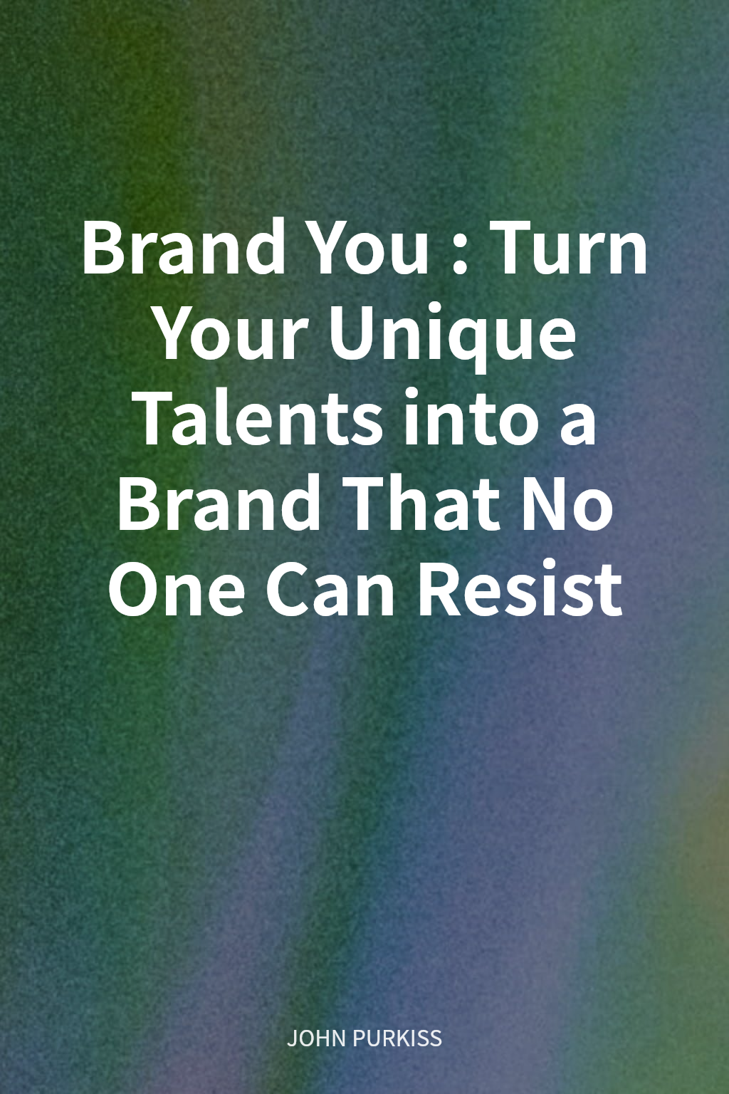 Brand You: Turn Your Unique Talents into a Brand That No One Can Resist cover