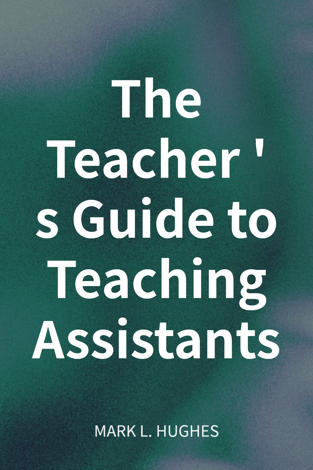 The Teacher's Guide to Teaching Assistants cover