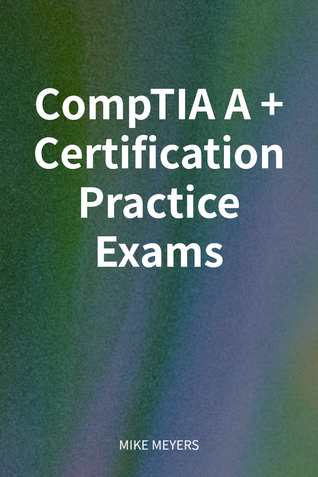 CompTIA A+ Certification Practice Exams cover
