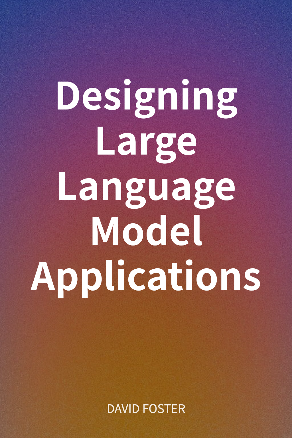 Designing Large Language Model Applications cover