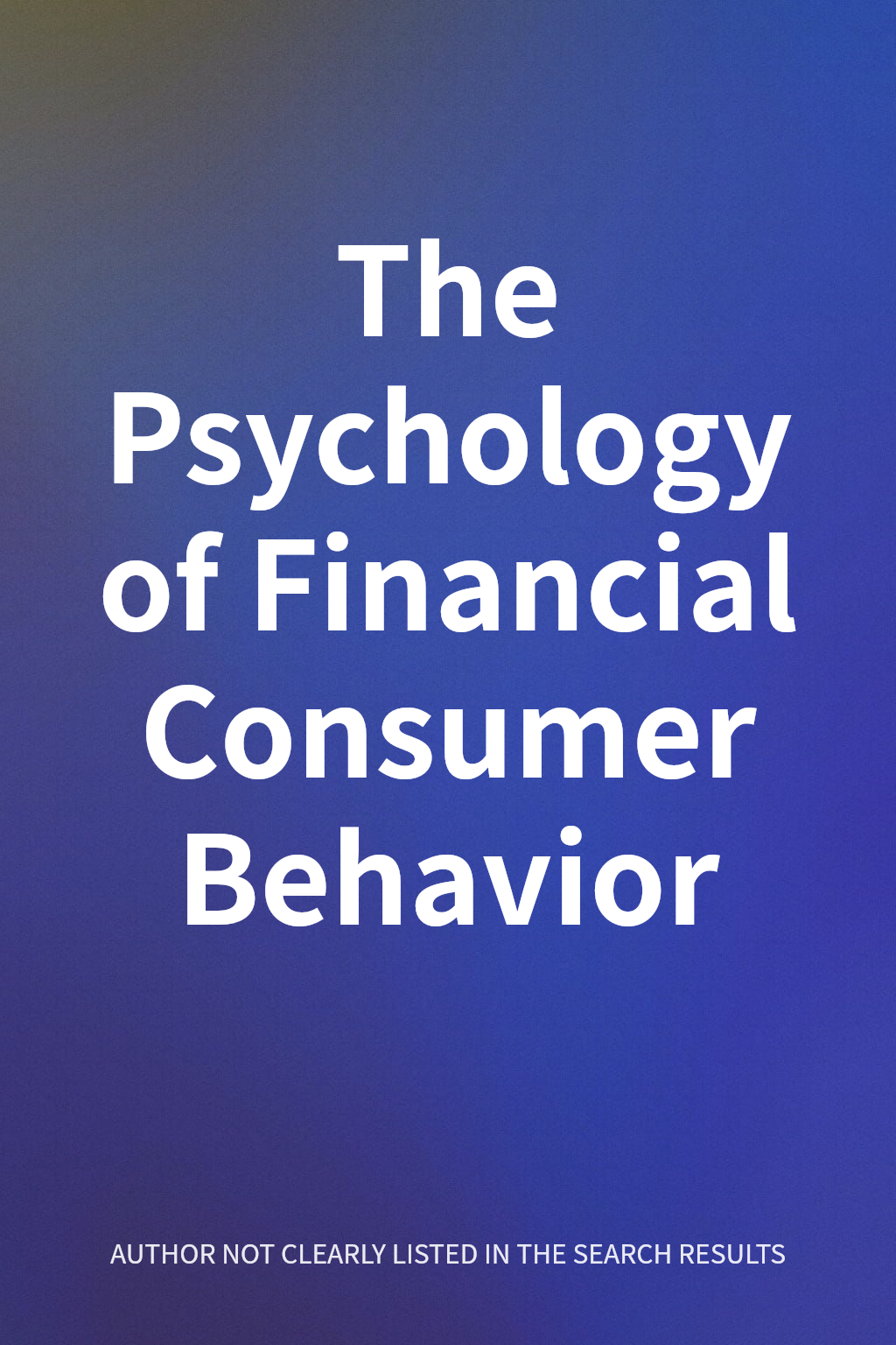 The Psychology of Financial Consumer Behavior cover