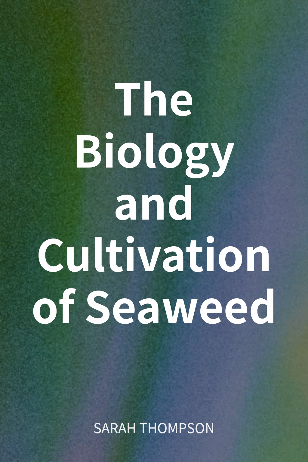 The Biology and Cultivation of Seaweed cover