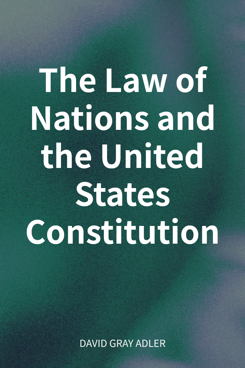 The Law of Nations and the United States Constitution cover