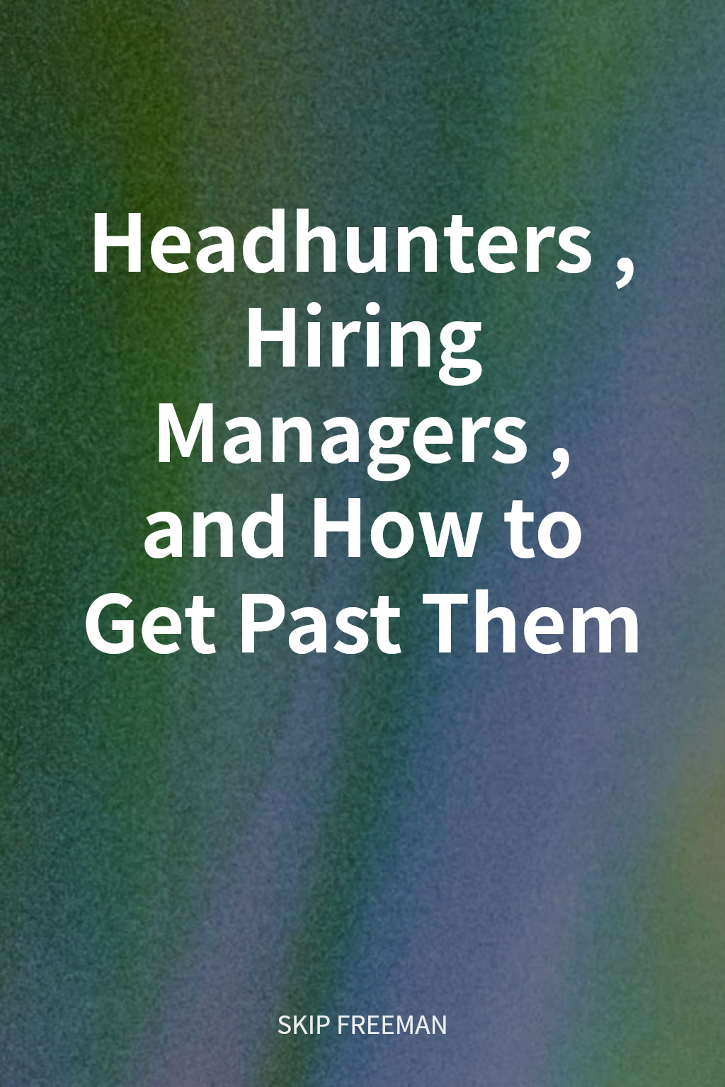 Headhunters, Hiring Managers, and How to Get Past Them cover