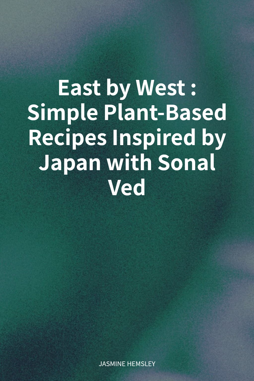 East by West: Simple Plant-Based Recipes Inspired by Japan with Sonal Ved cover