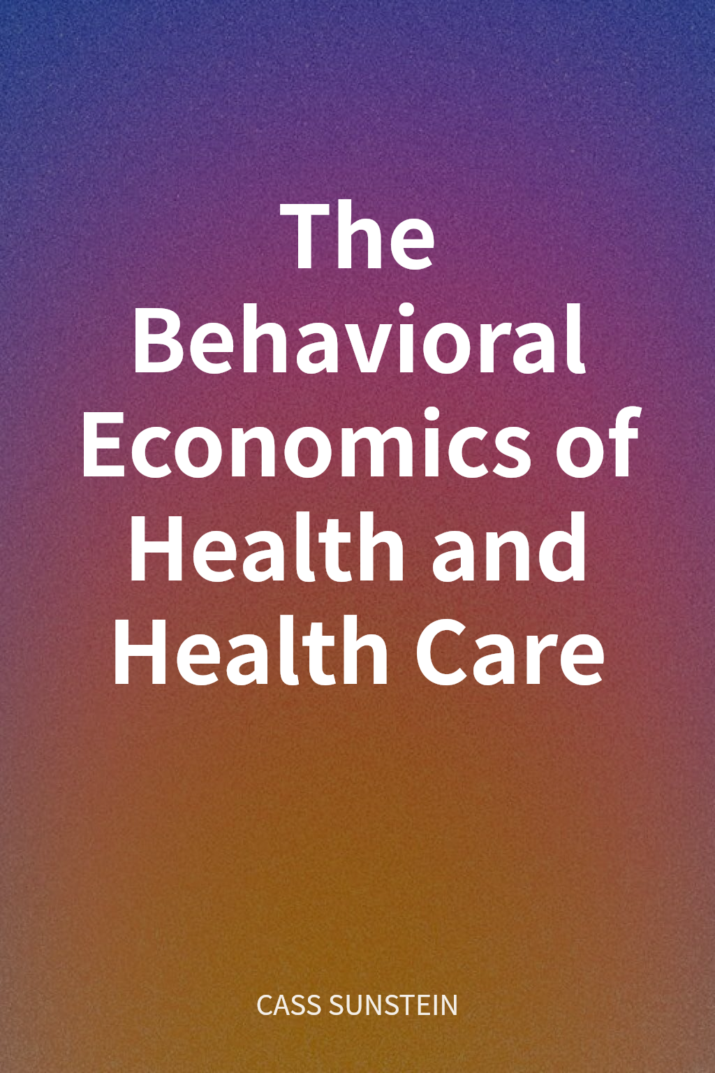 The Behavioral Economics of Health and Health Care cover