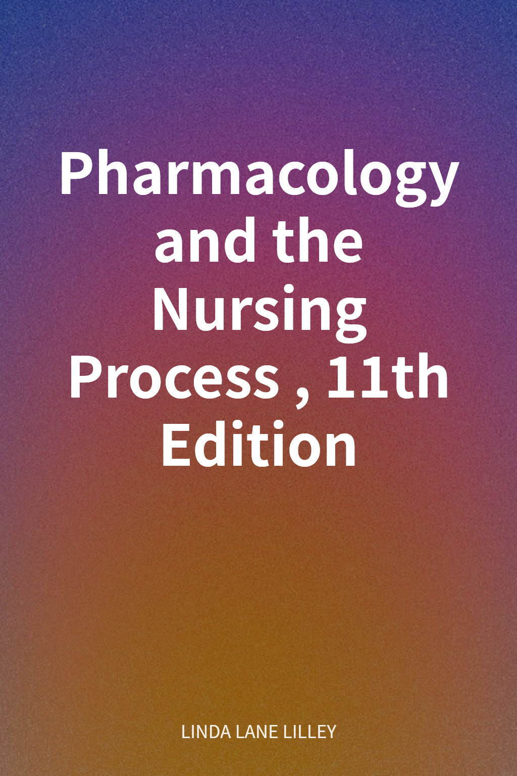 Pharmacology and the Nursing Process, 11th Edition cover